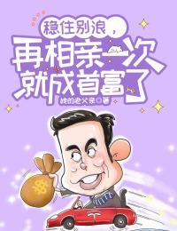 爆火推荐稳住别浪，再相亲一次就成首富了苏小天梅姑娘_稳住别浪，再相亲一次就成首富了(苏小天梅姑娘)最新小说