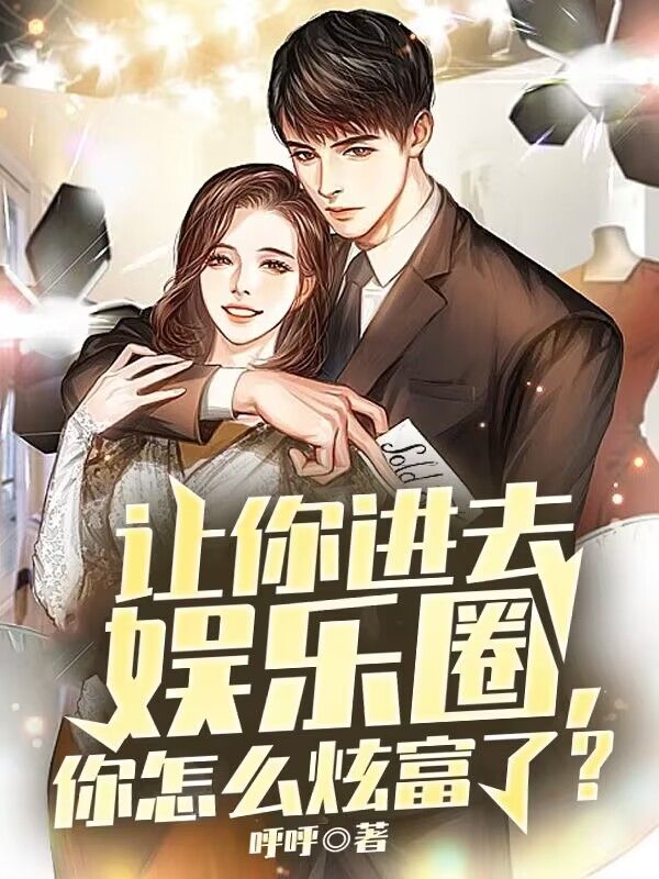 精品推荐让你进去娱乐圈，你怎么炫富了？林白杨蜜华成宇薛之阡_让你进去娱乐圈，你怎么炫富了？(林白杨蜜华成宇薛之阡)免费全本阅读