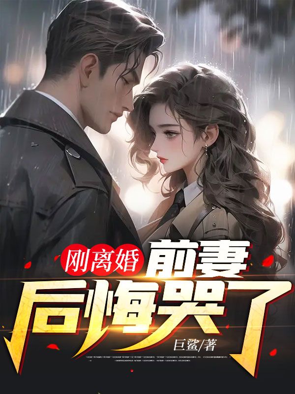 推荐刚离婚，前妻后悔哭了叶辰楚雪张岚周万金_刚离婚，前妻后悔哭了(叶辰楚雪张岚周万金)全本章节阅读