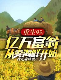 重生95：亿万富翁从卖海鲜开始沈天秦晴秦寿陈兰小说最新章节_重生95：亿万富翁从卖海鲜开始小说全本