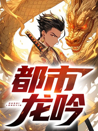 最新《都市龙吟》小说_(主角是无)都市龙吟小说免费阅读