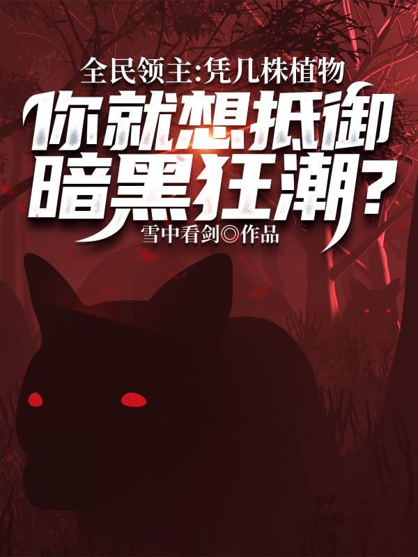 全本《全民领主：凭几株植物，你就想抵御暗黑狂潮？》小说_(主角是林寒上官海食尸鬼)全民领主：凭几株植物，你就想抵御暗黑狂潮？小说阅读