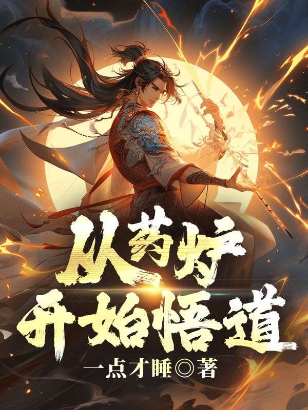 最近很火的小说《从药炉开始悟道》小说_(主角是季迭张管事杨员外李瓶瓶)从药炉开始悟道小说无弹窗