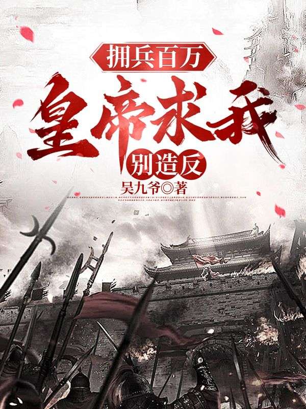 精品推荐《拥兵百万，皇帝求我别造反》小说_(主角是张羽杨欣赵员外)拥兵百万，皇帝求我别造反最新免费
