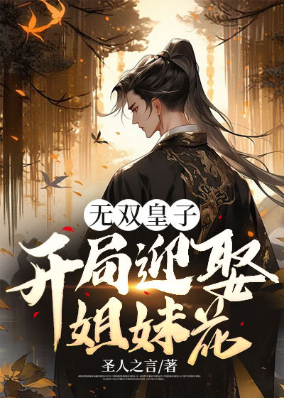 必读小说《无双皇子：开局迎娶姐妹花》小说_(主角是赵立赵瑜)无双皇子：开局迎娶姐妹花最新全本小说