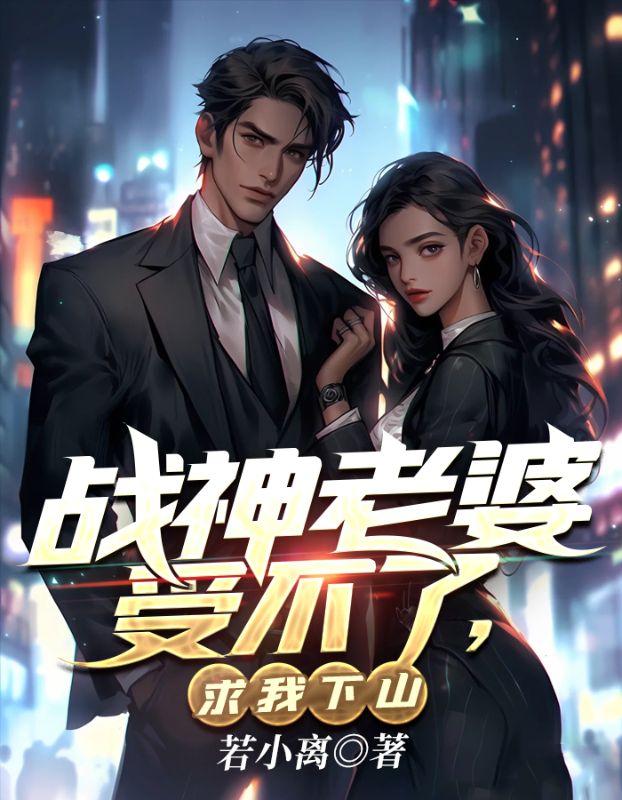 热门推荐《战神老婆受不了，求我下山》小说_(主角是魏无道朱雀江辰苍岩真人)战神老婆受不了，求我下山全本免费阅读