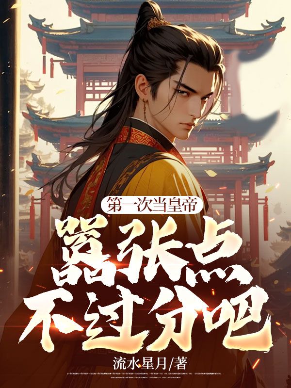 热门小说《第一次当皇帝，嚣张点不过分吧》小说_(主角是林浪林文宇王有德赵石尉)第一次当皇帝，嚣张点不过分吧小说全本