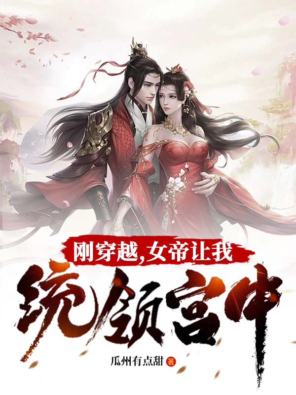 全本《刚穿越，女帝让我统领宫中》小说_(主角是刘帅刘金老太监赫连雪)刚穿越，女帝让我统领宫中最新全本小说