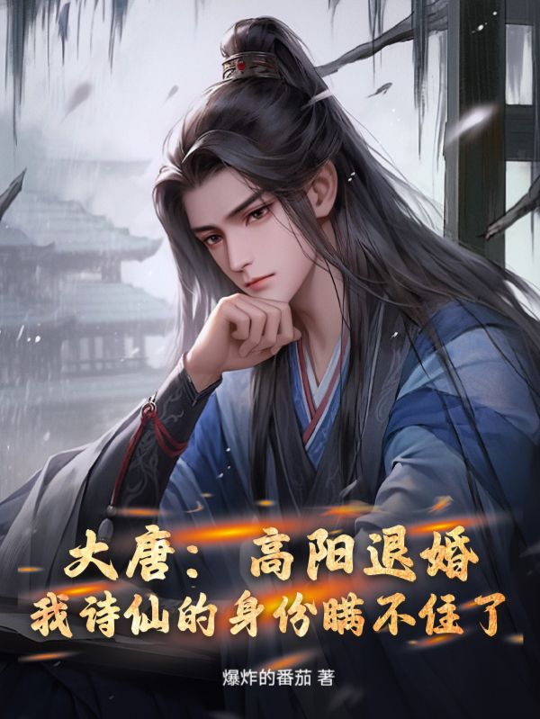 必读小说《大唐：高阳退婚，我诗仙的身份瞒不住了》小说_(主角是房俊房玄龄长孙无忌房遗爱)大唐：高阳退婚，我诗仙的身份瞒不住了免费小说
