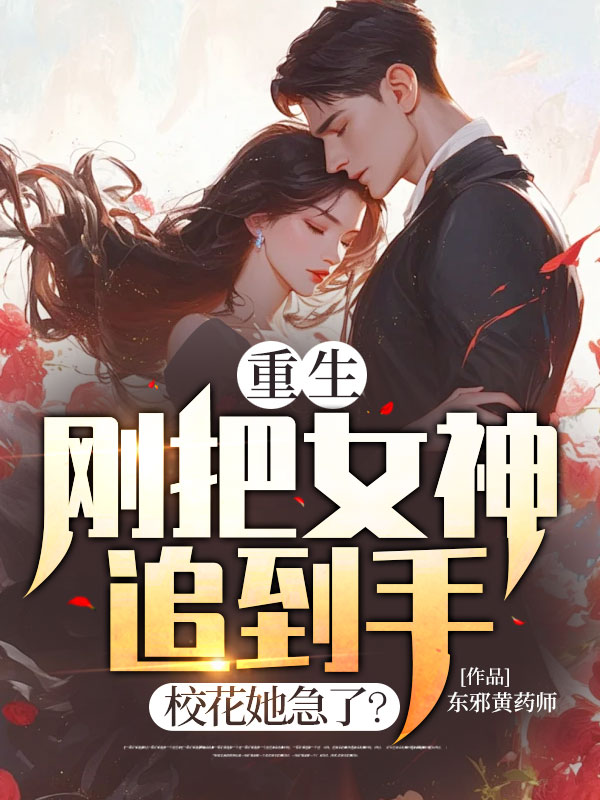 抖音热门《重生，刚把女神追到手，校花她急了？》小说_(主角是赵文杰苏雨熊涛)重生，刚把女神追到手，校花她急了？全本章节阅读