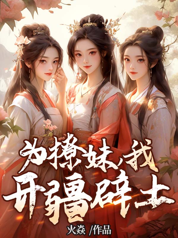 无广告小说《为撩妹，我开疆辟土》小说_(主角是叶不凡宋家唐国秦淮河)为撩妹，我开疆辟土小说全文阅读